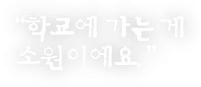 학교에 가는 게 소원이에요.