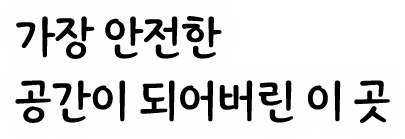 가장 안전한 공간이 되어버린 이 곳