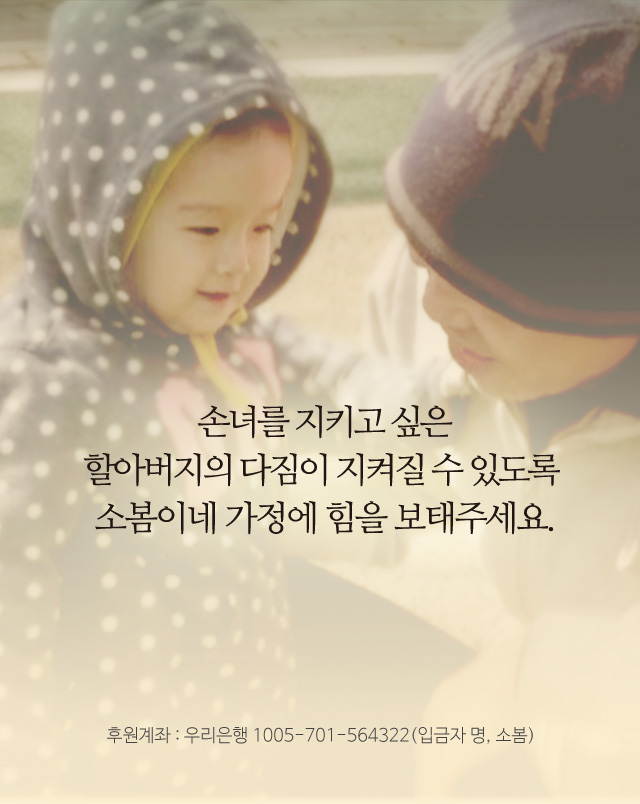 손녀를 지키고 싶은할아버지의 다짐이 지켜질 수 있도록 소봄이네 가정에 힘을 보태주세요.