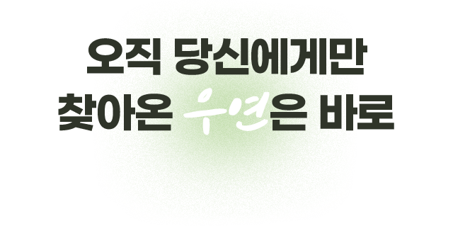 오직 당신에게만 찾아온 우연은 바로