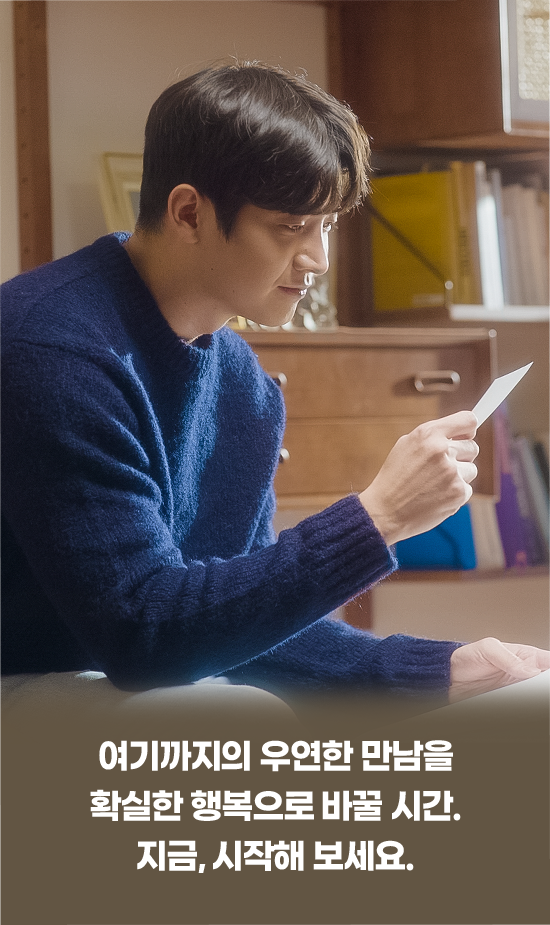 여기까지의 우연한 만남을확실한 행복으로 바꿀 시간지금, 시작해 보세요.