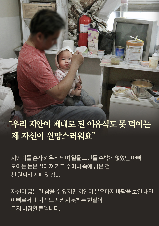 우리 지안이 제대로 된 이유식도 못 먹이는 제 자신이 원망스러워요어린 지안이를 혼자 키우게 되며 일을 그만둘 수밖에 없었던 아빠모아둔 돈은 다 떨어져 가고 아빠의 주머니 속에 남은 건 천 원짜리 지폐 몇 장...자신이 굶는 건 얼마든지 참을 수 있지만지안이가 먹을 분유조차 바닥을 보이는데아빠로서 내 자식도 지키지 못하는 현실이 그저 비참할 뿐입니다.