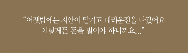 어젯밤에는 주변에 부탁해서 지안이 맡기고 대리운전을 나갔어요 어떻게든 돈을 벌어야 하니까요…