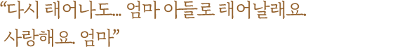 다시 태어나도... 엄마 아들로 태어날래요.사랑해요. 엄마