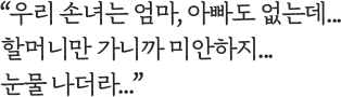우리 손녀는 엄마, 아빠도 없는데...할머니만 가니까 미안하지... 눈물 나더라