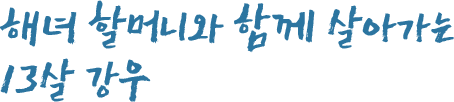 해녀 할머니와 함께 살아가는 14살 강우