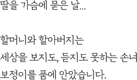 딸을 가슴에 묻은 날…할머니와 할아버지는세상을 보지도, 듣지도 못하는 손녀보정이를 품에 안았습니다.
