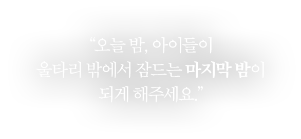 오늘밤 아이들이 울타리 밖에서 잠드는 마지막 밤이 되게 해주세요