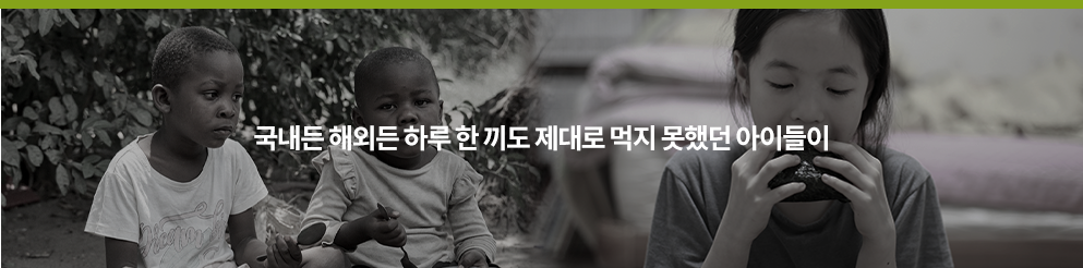 국내든 해외든 하루 한 끼도 제대로 먹지 못했던 아이들이