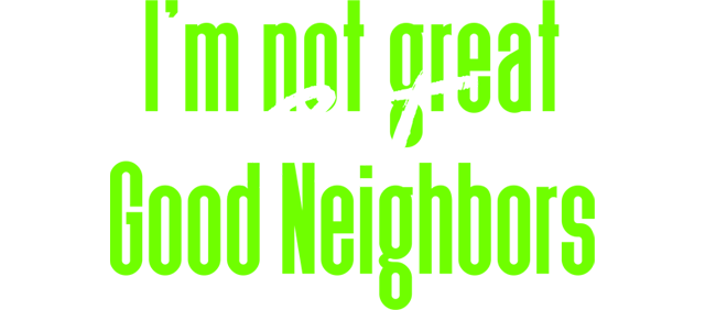 i`m not great good neighbors
