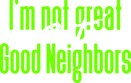 i`m not great good neighbors